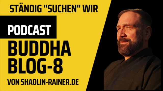 8-Ständig "suchen" wir-Buddha-Blog-Podcast - Buddhismus im Alltag